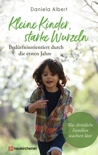 Kleine Kinder, starke Wurzeln - bedrfnisorientiert durch die ersten Jahre (PDF/EPUB Version)