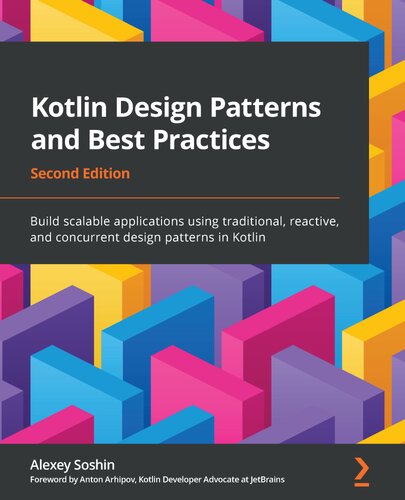 Kotlin Design Patterns and Best Practices: Build scalable applications using traditional, reactive, and concurrent design patterns in Kotlin, 2nd Edition (PDF/EPUB Version)