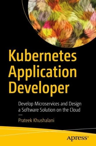 Kubernetes Application Developer: Develop Microservices and Design a Software Solution on the Cloud (PDF/EPUB Version)