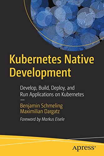Kubernetes Native Development: Develop, Build, Deploy, and Run Applications on Kubernetes (PDF/EPUB Version)