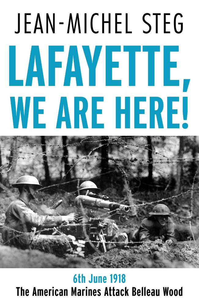 Lafayette We Are Here!: 6th June 1918: The American Marines Attack Belleau Wood (PDF/EPUB Version)