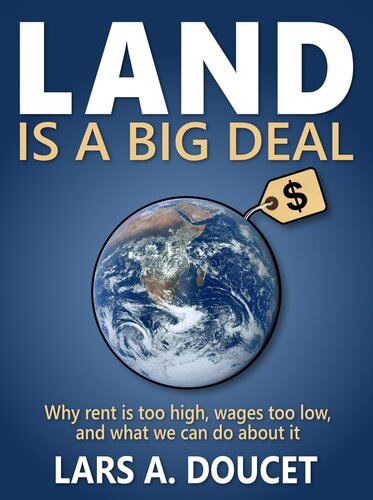 Land is a Big Deal: Why rent is too high, wages too low, and what we can do about it (PDF/EPUB Version)