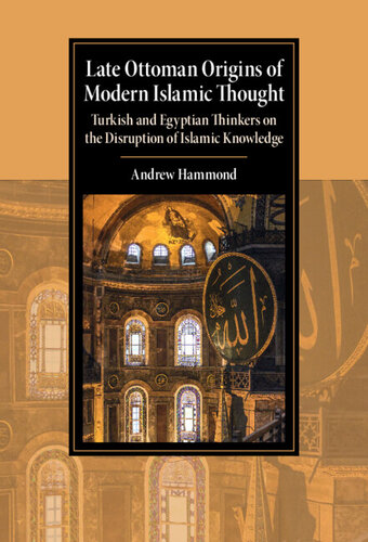 Late Ottoman Origins of Modern Islamic Thought: Turkish and Egyptian Thinkers on the Disruption of Islamic Knowledge (PDF/EPUB Version)