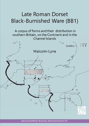Late Roman Dorset Black-Burnished Ware BB1: A Corpus of Forms and Their Distribution in Southern Britain, on the Continent and in the Channel Islands (PDF/EPUB Version)