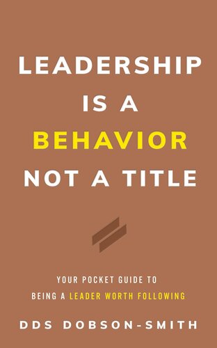 Leadership Is a Behavior Not a Title: Your Pocket Guide to Being a Leader Worth Following (PDF/EPUB Version)