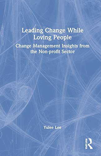 Leading Change While Loving People: Change Management Insights from the Non-profit Sector (PDF/EPUB Version)