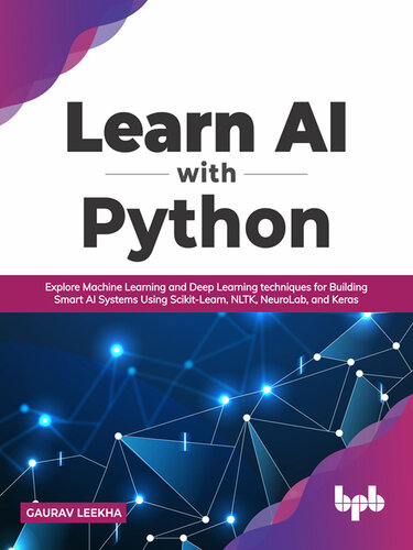 Learn AI with Python: Explore Machine Learning and Deep Learning Techniques for Building Smart AI Systems Using Scikit-Learn, NLTK, NeuroLab, and Keras (PDF/EPUB Version)
