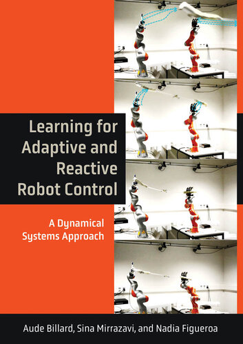 Learning for Adaptive and Reactive Robot Control: A Dynamical Systems Approach (Intelligent Robotics and Autonomous Agents series) (PDF/EPUB Version)