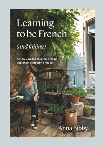 Learning to be French (and Failing): A New Zealander, a tiny village & an ancient stone house (PDF/EPUB Version)