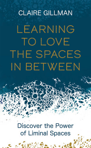 Learning to Love the Spaces in Between: Discover the Power of Liminal Spaces to Understand What Was and Embrace What is to Come (PDF/EPUB Version)