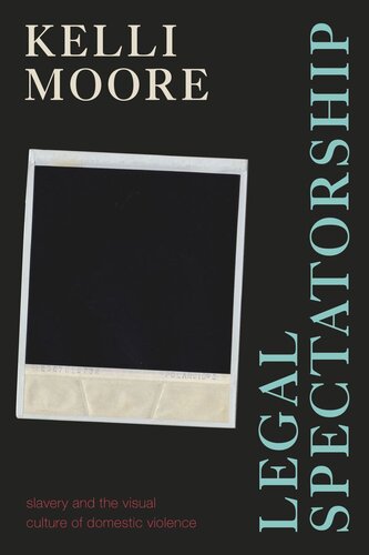 Legal Spectatorship: Slavery and the Visual Culture of Domestic Violence (PDF/EPUB Version)