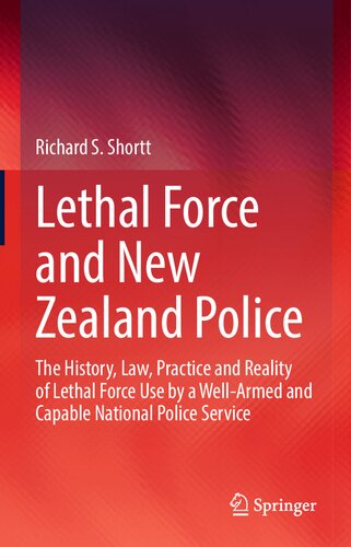 Lethal Force and New Zealand Police: The History, Law, Practice and Reality of Lethal Force Use by a Well-Armed and Capable National Police Service (PDF/EPUB Version)