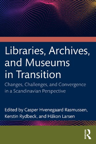 Libraries, Archives, and Museums in Transition: Changes, Challenges, and Convergence in a Scandinavian Perspective (PDF/EPUB Version)