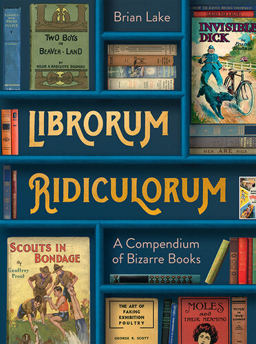 Librorum Ridiculorum: a Compendium of Bizarre Books (PDF/EPUB Version)