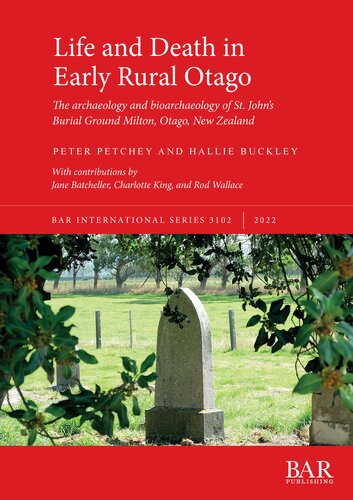 Life and Death in Early Rural Otago: The archaeology and bioarchaeology of St. John’s Burial Ground Milton, Otago, New Zealand (PDF/EPUB Version)