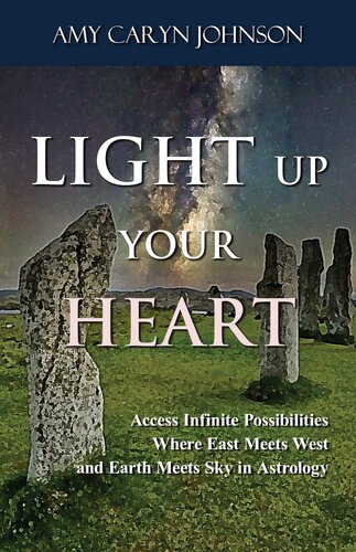 Light Up Your Heart: Access Infinite Possibilities Where East Meets West and Earth Meets Sky in Astrology (Light Up Your Life; The Art and Science of Falling ... and Everything through Radical Astrology) (PDF/EPUB Version)