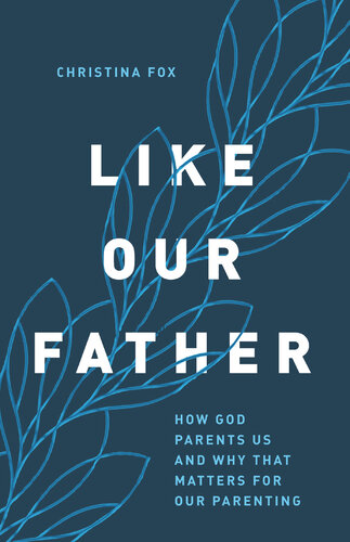 Like Our Father: How God Parents Us and Why that Matters for Our Parenting (PDF/EPUB Version)
