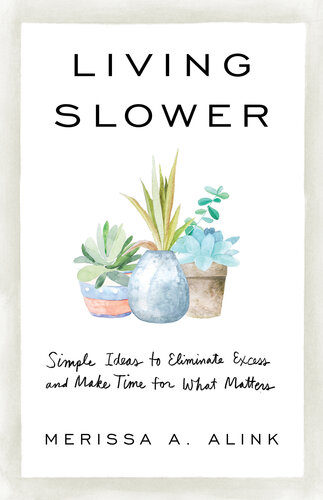 Living Slower: Simple Ideas to Eliminate Excess and Make Time for What Matters (PDF/EPUB Version)
