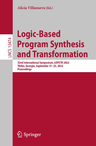 Logic-Based Program Synthesis and Transformation: 32nd International Symposium, LOPSTR 2022, Tbilisi, Georgia, September 21–23, 2022, Proceedings (Lecture Notes in Computer Science) (PDF/EPUB Version)