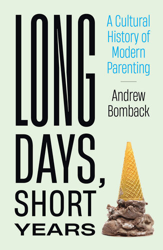 Long Days, Short Years: A Cultural History of Modern Parenting (PDF/EPUB Version)