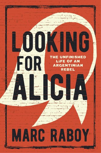 Looking for Alicia: The Unfinished Life of an Argentinian Rebel (PDF/EPUB Version)