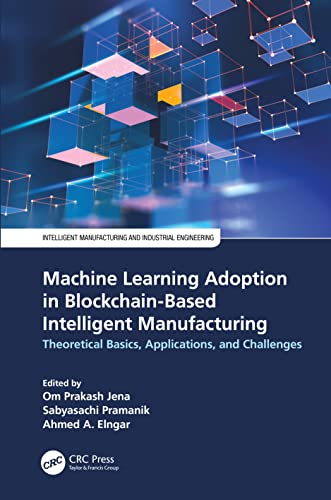 Machine Learning Adoption in Blockchain-Based Intelligent Manufacturing: Theoretical Basics, Applications, and Challenges (Intelligent Manufacturing and Industrial Engineering) (PDF/EPUB Version)