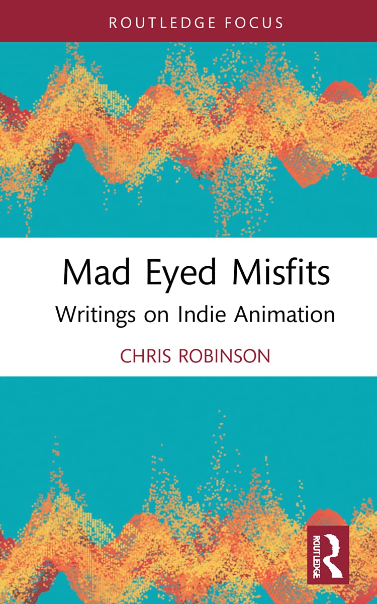 Mad Eyed Misfits: Writings on Indie Animation (Focus Animation) (PDF/EPUB Version)