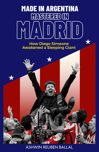 Made in Argentina, Mastered in Madrid: How Diego Simeone Awakened a Sleeping Giant (PDF/EPUB Version)
