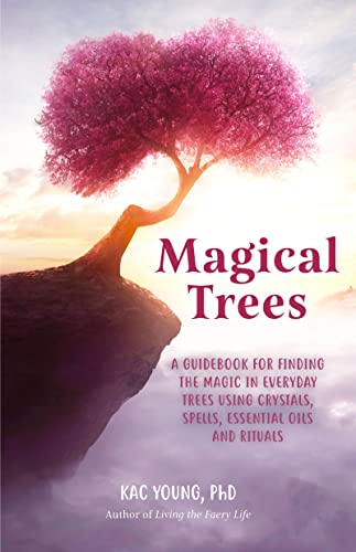 Magical Trees: A Guidebook for Finding the Magic in Everyday Trees Using Crystals, Spells, Essential Oils and Rituals (PDF/EPUB Version)