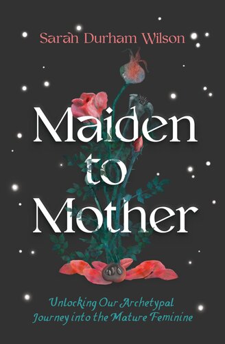 Maiden to Mother: Unlocking Our Archetypal Journey into the Mature Feminine (PDF/EPUB Version)