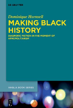 Making Black History: Diasporic Fiction in the Moment of Afropolitanism (PDF/EPUB Version)