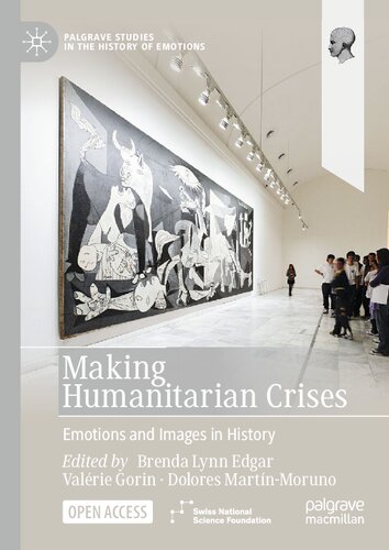 Making Humanitarian Crises: Emotions and Images in History (Palgrave Studies in the History of Emotions) (PDF/EPUB Version)