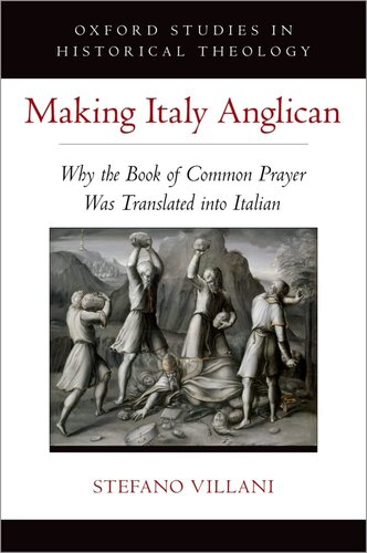 Making Italy Anglican: Why the Book of Common Prayer Was Translated into Italian (Oxford Studies in Historical Theology) (PDF/EPUB Version)