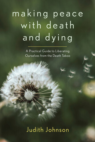 Making Peace with Death and Dying: A Practical Guide to Liberating Ourselves from the Death Taboo (PDF/EPUB Version)