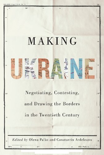 Making Ukraine: Negotiating, Contesting, and Drawing the Borders in the Twentieth Century (PDF/EPUB Version)