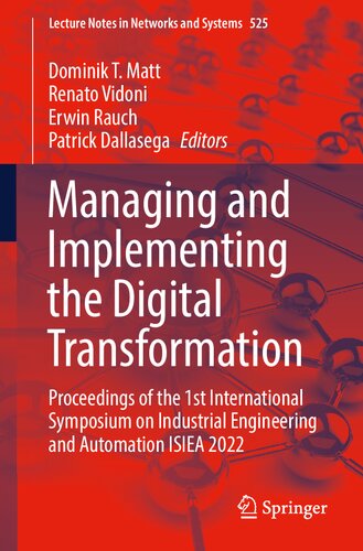 Managing and Implementing the Digital Transformation: Proceedings of the 1st International Symposium on Industrial Engineering and Automation ISIEA 2022 (Lecture Notes in Networks and Systems, 525) (PDF/EPUB Version)