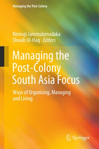 Managing the Post-Colony South Asia Focus: Ways of Organising, Managing and Living (PDF/EPUB Version)