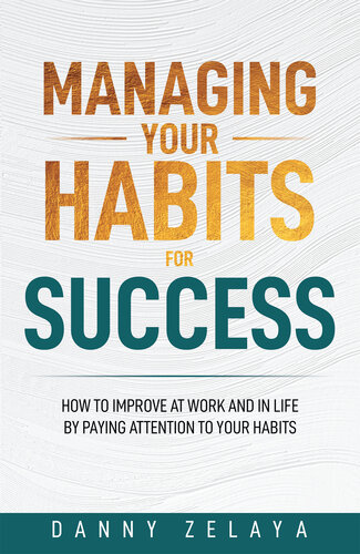 Managing Your Habits for Success: How to Improve at Work and in Life by Paying Attention to Your Habits (PDF/EPUB Version)