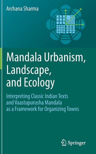 Mandala Urbanism, Landscape, and Ecology: Interpreting classic Indian texts and Vaastupurusha mandala as a framework for organizing towns (PDF/EPUB Version)