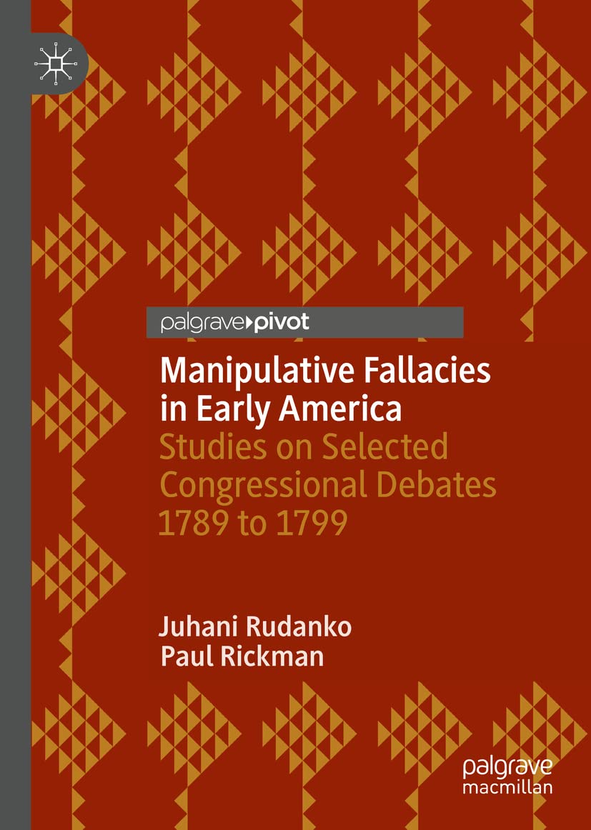 Manipulative Fallacies in Early America: Studies on Selected Congressional Debates 1789 to 1799 (PDF/EPUB Version)