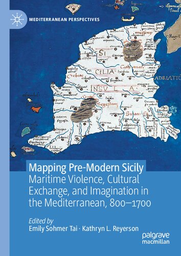 Mapping Pre-Modern Sicily: Maritime Violence, Cultural Exchange, and Imagination in the Mediterranean, 800-1700 (Mediterranean Perspectives) (PDF/EPUB Version)