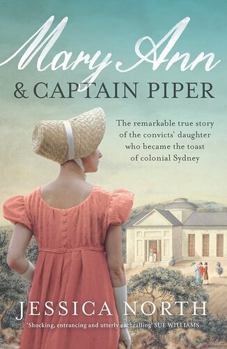 Mary Ann and Captain Piper: The remarkable true story of the convicts' daughter who became the toast of colonial Sydney (PDF/EPUB Version)