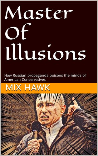 Master Of Illusions: How Russian propaganda poisons the minds of American Conservatives (PDF/EPUB Version)