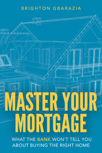 Master Your Mortgage: What the Bank Won't Tell You About Buying the Right Home (PDF/EPUB Version)