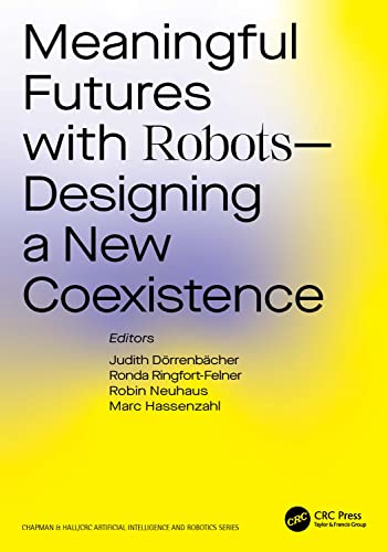 Meaningful Futures with Robots: Designing a New Coexistence (Chapman & Hall/CRC Artificial Intelligence and Robotics Series) (PDF/EPUB Version)