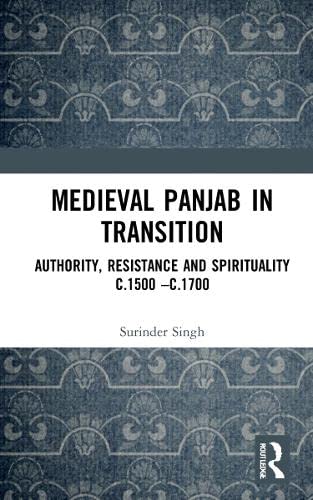 Medieval Panjab in Transition: Authority, Resistance and Spirituality C.1500 -C.1700 (PDF/EPUB Version)