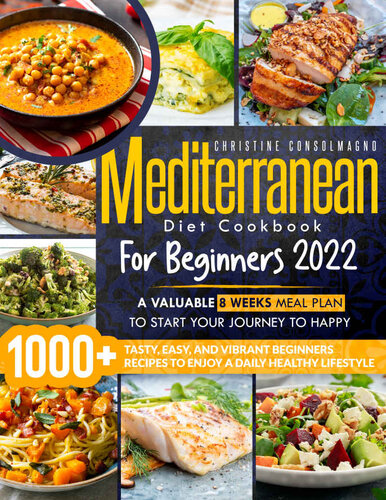 Mediterranean Diet Cookbook for Beginners 2022: +1000 Tasty, Easy, and Vibrant Beginners Recipes to Enjoy a Daily Healthy Lifestyle | A Valuable 8 weeks Meal Plan to Start Your Journey to Happy. (PDF/EPUB Version)