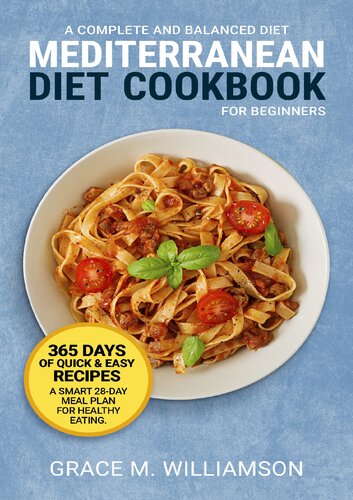 Mediterranean Diet Cookbook for Beginners: A Complete and Balanced Diet: 365 Days of Quick and Easy Recipes. A Smart 28-Day Meal Plan For Healthy Eating (Lose Weight With Grace 1) (PDF/EPUB Version)