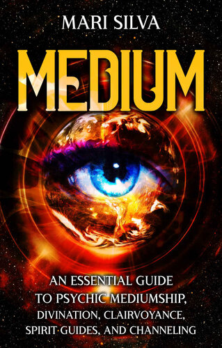 Medium: An Essential Guide to Psychic Mediumship, Divination, Clairvoyance, Spirit Guides, and Channeling (PDF/EPUB Version)