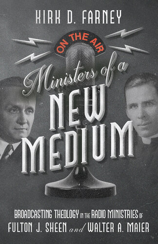 Ministers of a New Medium: Broadcasting Theology in the Radio Ministries of Fulton J. Sheen and Walter A. Maier (PDF/EPUB Version)